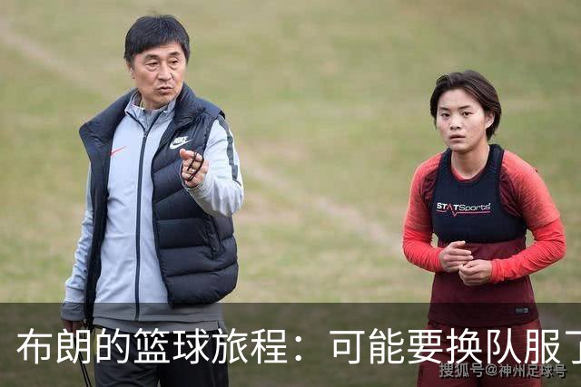 布朗的篮球旅程：可能要换队服了